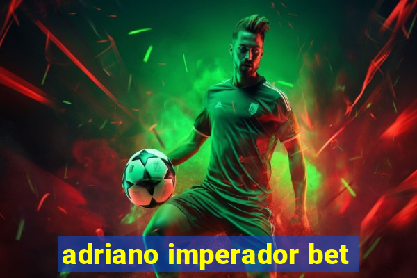 adriano imperador bet